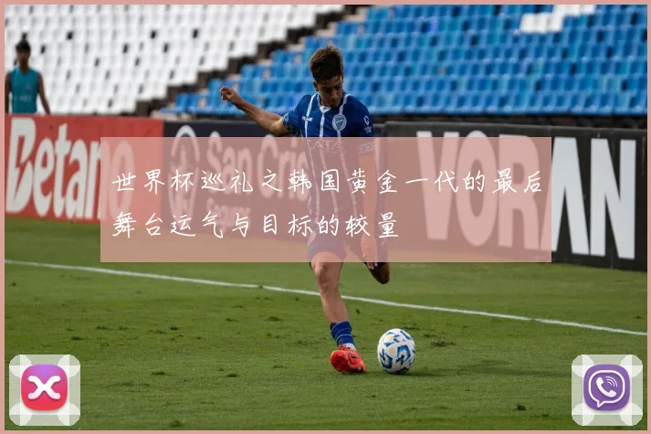 世界杯巡礼之韩国黄金一代的最后舞台运气与目标的较量